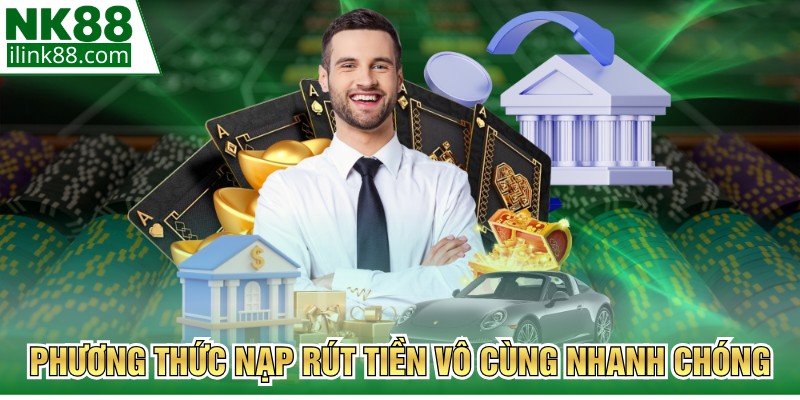 Phương thức nạp rút tiền vô cùng nhanh chóng