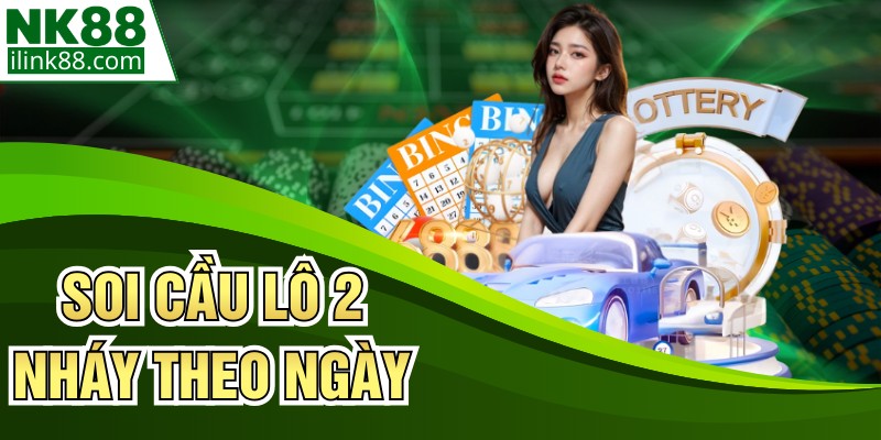 Soi Cầu Lô 2 Nháy Theo Ngày - Bí Quyết Chốt Số Tại NK88
