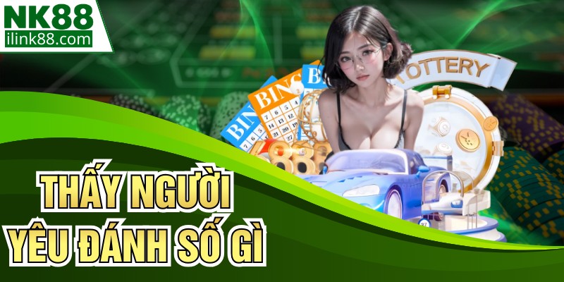 Thấy Người Yêu Đánh Số Gì - Giải Mã Giấc Mơ Tại NK88